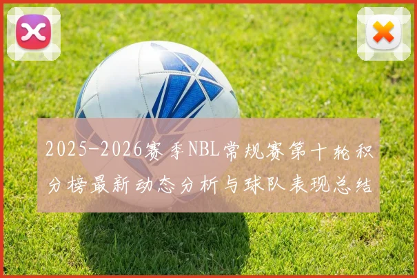 2025-2026赛季NBL常规赛第十轮积分榜最新动态分析与球队表现总结